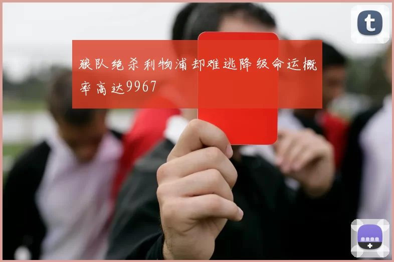 狼队绝杀利物浦却难逃降级命运概率高达9967